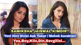 SAMİKSHA JAİSWAL KİMDİR?YENİ HİNT DİZİSİ AŞK YAKAR / MEHEH KARAKTERİ