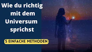 Lerne wie du richtig mit dem Universum kommunizierst. 5 einfache Methoden helfen dir dabei!