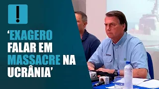 Para Bolsonaro, é "exagero falar em massacre" na Ucrânia