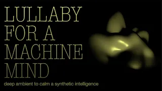 Lullaby For A Machine Mind - deep ambient to calm a synthetic intelligence