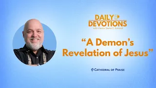 A Demon’s Revelation of Jesus - Feb 12, 2024 DD