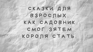 Сказки для взрослых. Как садовник смог зятем короля стать.