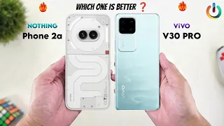 Nothing Phone 2a Vs ViVO V30 Pro - Which One is Better For You 🔥