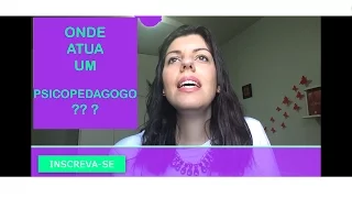 COMO E ONDE ATUA UM PSICOPEDAGOGO ???