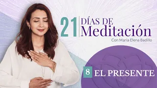 DÍA 8: EL PRESENTE  |  21 Días de Meditación | Psicóloga Maria Elena Badillo