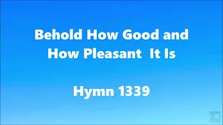 Behold How Good and How Pleasant It Is – Hymn 1339