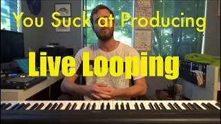 You Suck at Producing: Live Looping