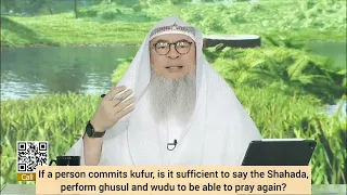 If a person commits kufr is it sufficient to say shahada, make ghusl, wudu to be able to pray? assim