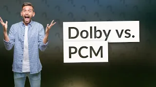 Which is better Dolby or PCM?