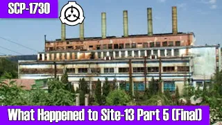 SCP-1730 What Happened to Site-13? Part 5 (final part)