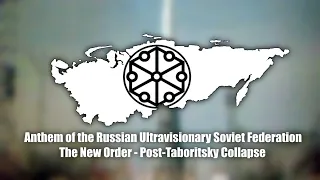 The New Order (Post-Taboritsky Unification) Anthem of the Russian Ultravisionary Soviet Federation