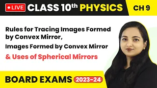 Rules for Tracing Images Formed by Convex Mirror, Uses of Spherical Mirrors | Class 10 Physics LIVE