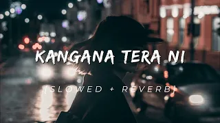 KANGANA TERA NI ( SLOWED + REVERB )