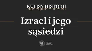 IZRAEL I JEGO SĄSIEDZI – cykl Kulisy historii odc. 159