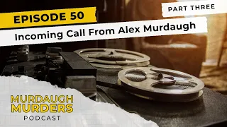 Murdaugh Murders Podcast: Incoming Call From Alex Murdaugh - Part Three (S01E50)