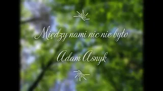 Miedzy nami nic nie było - Adam Asnyk