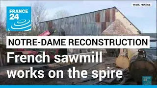 Notre-Dame reconstruction:  French sawmill works on the cathedral spire • FRANCE 24 English