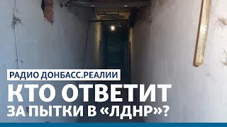 Кто ответит за пытки в «ЛДНР»?  | Радио Донбасс Реалии