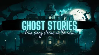 TRUE GHOST Stories in the Rain | COMP | True Scary Stories in the Rain