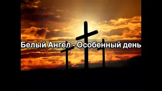 Белый Ангел - Особенный день текст