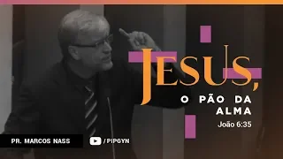 Jesus, o pão da alma - João 6:35 | Pr. Marcos Nass