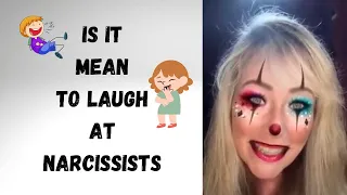 Is it MEAN to LAUGH at NARCISSISTS