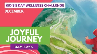 Day 5 of 5: Joyful Journey - December Kid's Wellness Challenge "Cultivating Joy"