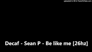 Be Like Me - Sean P Decaf (26hz) Up