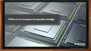 Benefits of FPGAs & eFPGA IP in Futureproofing Compute Acceleration -- Achronix