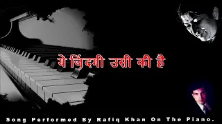 Yeh Zindagi Usi Ki Hai :  Performed By Rafiq Khan On The Piano