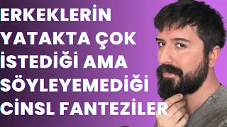 ERKEKLERİN YATAKTA ÇOK İSTEDİĞİ AMA SÖYLEYEMEDİĞİ FANTEZİLERİ