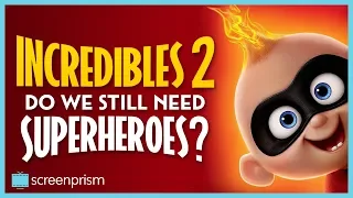 Incredibles 2 & Our Times: Do We Still Need Superheroes?