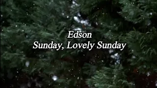 Edson - Sunday, Lovely Sunday (Lyrics) Unofficial Video