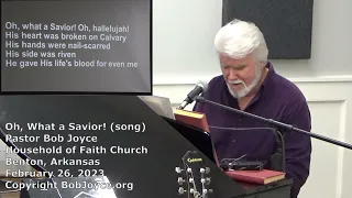 Oh, What A Savior! (song) - February 2023 - Pastor Bob Joyce - Household of Faith, Benton, Arkansas