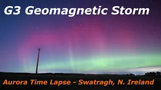 G3 Geomagnetic Storm | Aurora Borealis Time Lapse | Swatragh & Ballintoy - N. Ireland