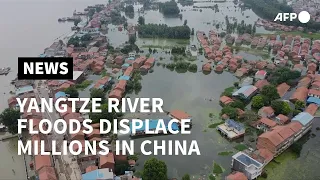 Yangtze floods displace millions in central China as homes submerged | AFP
