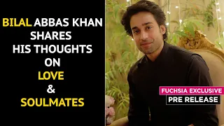 Bilal Abbas Khan Shares His Thoughts On Love and Soulmates | Pre Release | FUCHSIA Exclusive