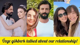 Özge yagiz and gökberk demirci talked about our relationship!