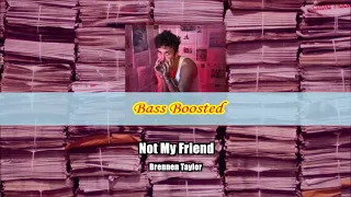 Brennen Taylor-Not My Friend Bass Boosted