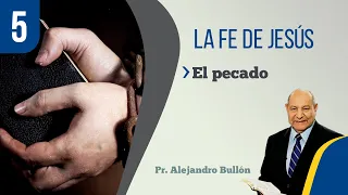 5. La Fe de Jesús - El pecado / Pr. Alejandro Bullón