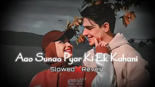 Aao Sunao Pyar Ki Ek Kahani - Slowed & Reverb | Shreya Ghoshal  Sonu Nigam | Bollywood songs