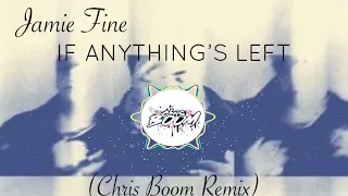 Jamie Fine - If Anything’s Left (Chris Boom Remix )