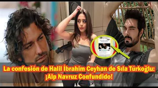 La confesión de Halil İbrahim Ceyhan de Sıla Türkoğlu: ¡Alp Navruz Confundido!