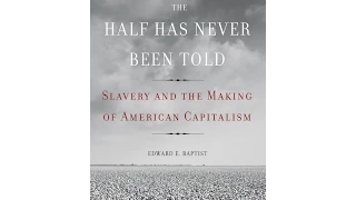 The Half Has Never Been Told: Slavery and the Making of American Capitalism