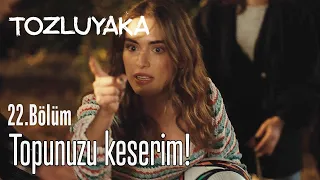 Topunuzu Keserim! - Tozluyaka 22. Bölüm