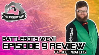 RoboCast #134: BattleBots World Championship VII - Episode 9 Review [ft. Jeff Waters]