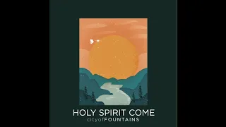 Holy Spirit Come (feat. Anna McCracken) - cityofFOUNTAINS