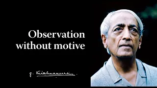 Observation without motive | Krishnamurti