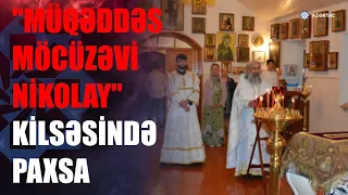 “Müqəddəs möcüzəvi Nikolay” pravoslav kilsəsində Pasxa bayramını qeyd olunub