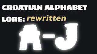 Croatian Alphabet Lore Rewritten: A - J